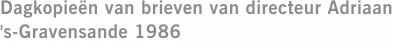 Dagkopieën van brieven van directeur Adriaan 's-Gravensande 1986