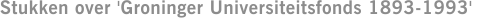Stukken over 'Groninger Universiteitsfonds 1893-1993'