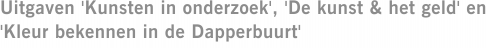 Uitgaven 'Kunsten in onderzoek', 'De kunst & het geld' en 'Kleur bekennen in de Dapperbuurt'