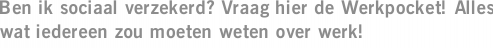 Ben ik sociaal verzekerd? Vraag hier de Werkpocket! Alles wat iedereen zou moeten weten over werk!