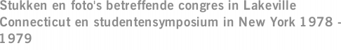 Stukken en foto's betreffende congres in Lakeville Connecticut en studentensymposium in New York 1978 - 1979