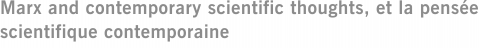 Marx and contemporary scientific thoughts, et la pensée scientifique contemporaine