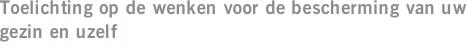 Toelichting op de wenken voor de bescherming van uw gezin en uzelf