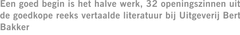 Een goed begin is het halve werk, 32 openingszinnen uit de goedkope reeks vertaalde literatuur bij Uitgeverij Bert Bakker