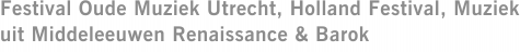 Festival Oude Muziek Utrecht, Holland Festival, Muziek uit Middeleeuwen Renaissance & Barok